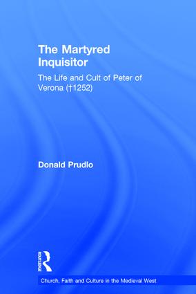 Martyred Inquisitor: The Life and Cult of Peter of Verona (†1252)