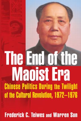 End of the Maoist Era: Chinese Politics During the Twilight of the Cultural Revolution, 1972-1976