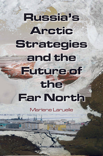 Russia's Arctic Strategies and the Future of the Far North