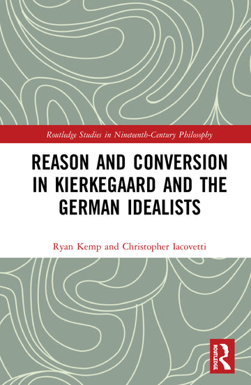 Reason and Conversion in Kierkegaard and the German Idealists
