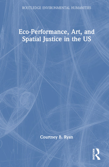 Eco-Performance, Art, and Spatial Justice in the US