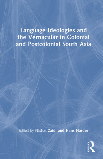 Language Ideologies and the Vernacular in Colonial and Postcolonial South Asia