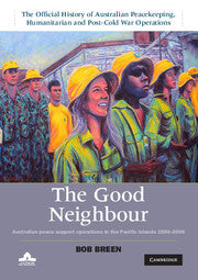 The Good Neighbour : Australian Peace Support Operations in the Pacific Islands 1980â€“2006