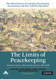 The Limits of Peacekeeping: Volume 4, The Official History of Australian Peacekeeping, Humanitarian and Post-Cold War Operations : Australian Missions in Africa and the Americas, 1992â€“2005