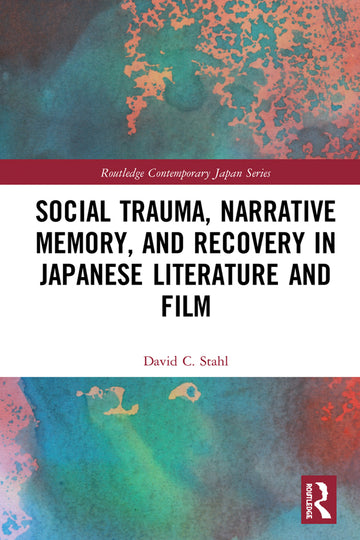 Social Trauma, Narrative Memory, and Recovery in Japanese Literature and Film