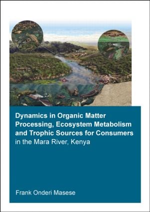 Dynamics in Organic Matter Processing, Ecosystem Metabolism and Tropic Sources for Consumers in the Mara River, Kenya
