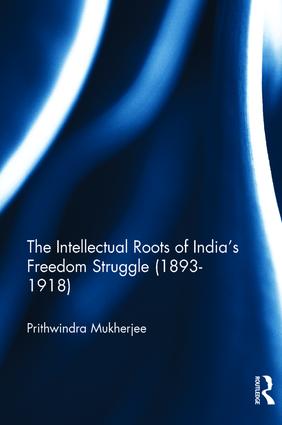Intellectual Roots of India’s Freedom Struggle (1893-1918)