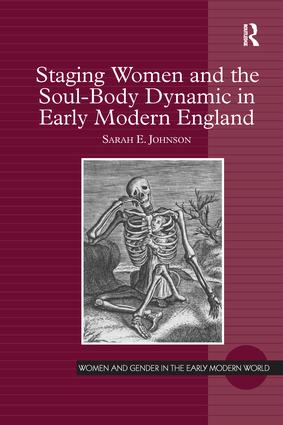 Staging Women and the Soul-Body Dynamic in Early Modern England