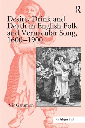 Desire, Drink and Death in English Folk and Vernacular Song, 1600–1900