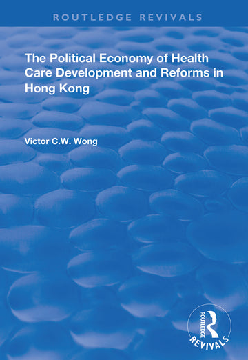 Political Economy of Health Care Development and Reforms in Hong Kong - Hardback