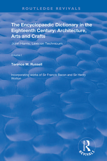 Encyclopaedic Dictionary in the Eighteenth Century: Architecture, Arts and Crafts: v. 1: John Harris and the Lexicon Technicum