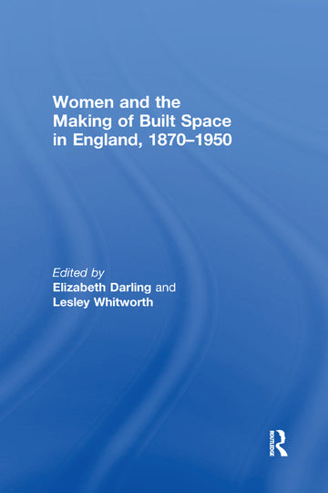Women and the Making of Built Space in England, 1870–1950