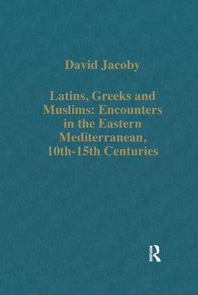 Latins, Greeks and Muslims: Encounters in the Eastern Mediterranean, 10th-15th Centuries