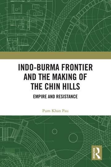 Indo-Burma Frontier and the Making of the Chin Hills