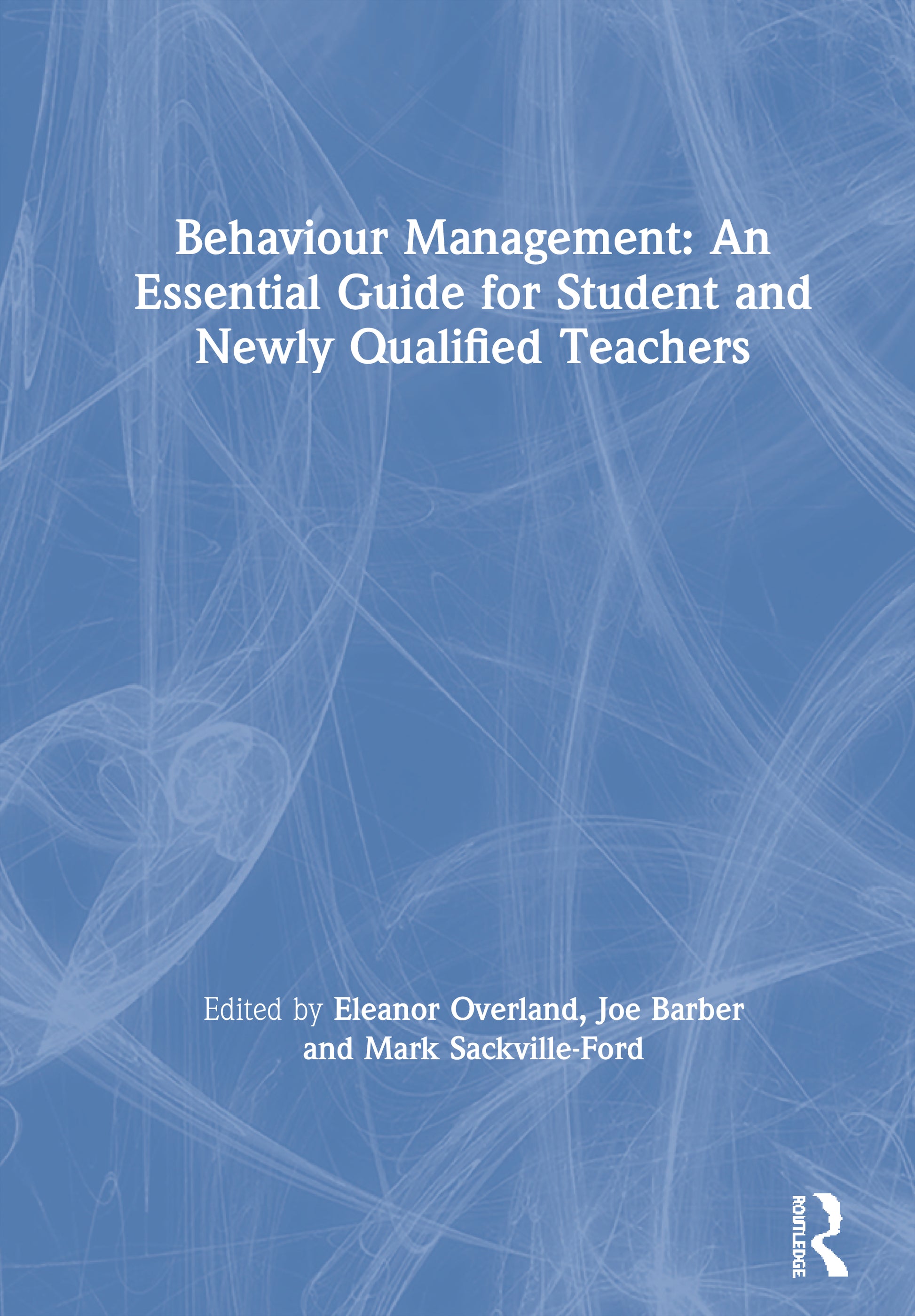 Behaviour Management: An Essential Guide for Student and Newly Qualified Teachers