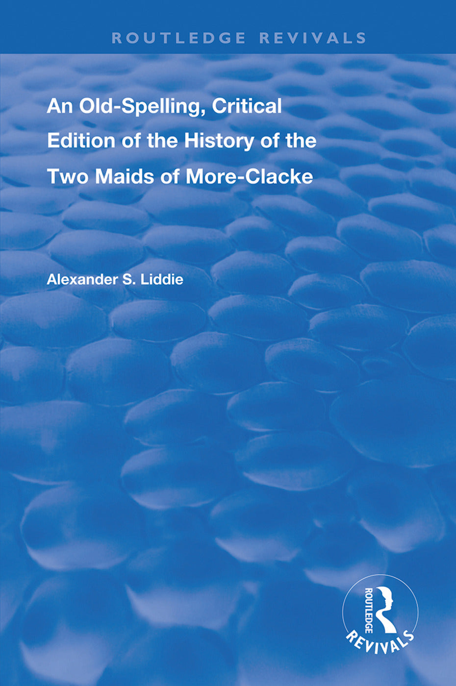 Old-Spelling, Critical Edition of The History of the Two Maids of More-Clacke
