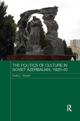 Politics of Culture in Soviet Azerbaijan, 1920-40