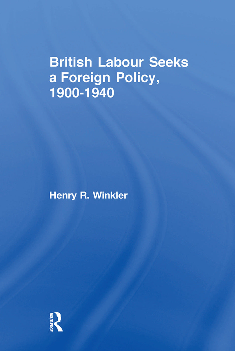 British Labour Seeks a Foreign Policy, 1900-1940
