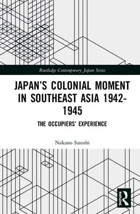 Japan’s Colonial Moment in Southeast Asia 1942-1945