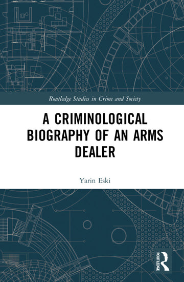 Criminological Biography of an Arms Dealer