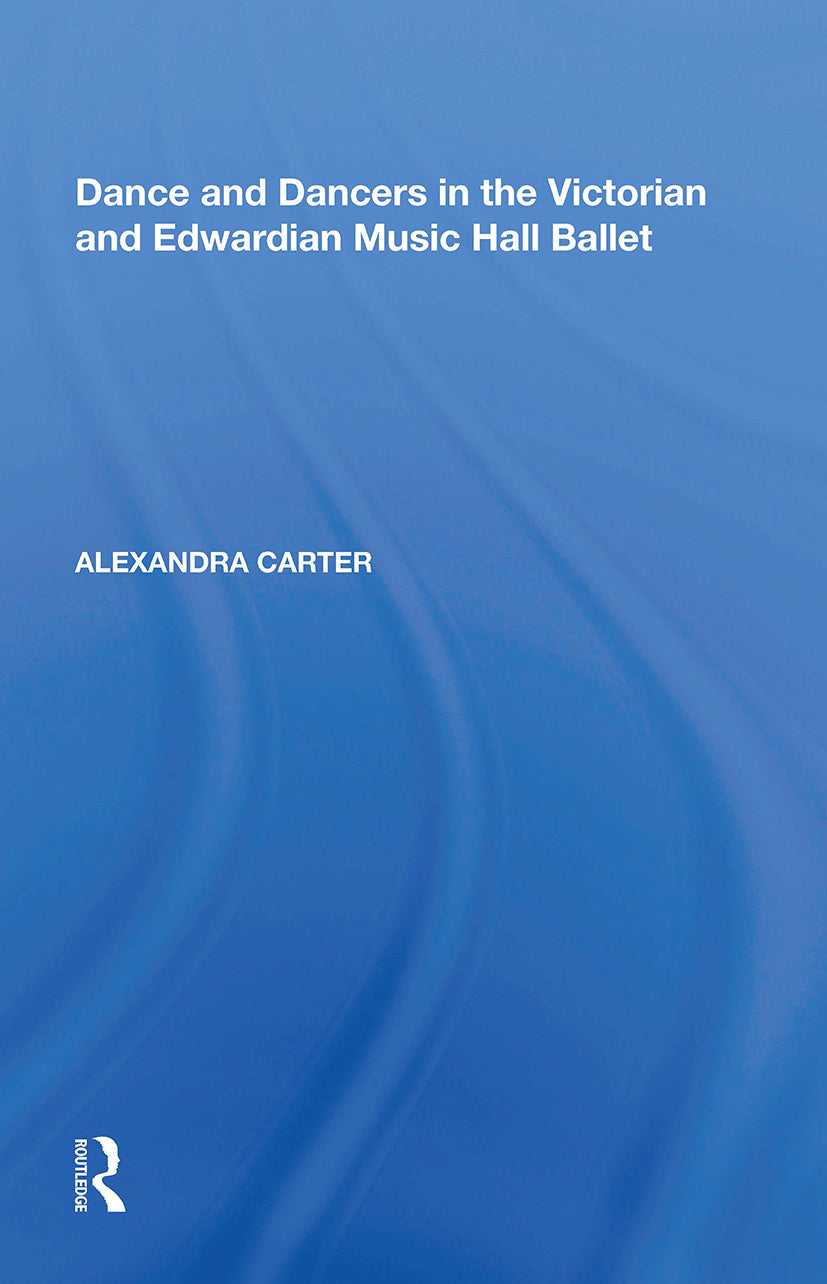 Dance and Dancers in the Victorian and Edwardian Music Hall Ballet