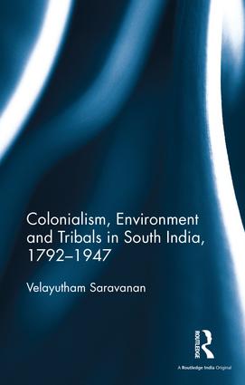 Colonialism, Environment and Tribals in South India,1792–1947