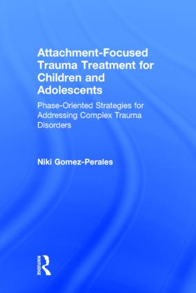 Attachment-Focused Trauma Treatment for Children and Adolescents