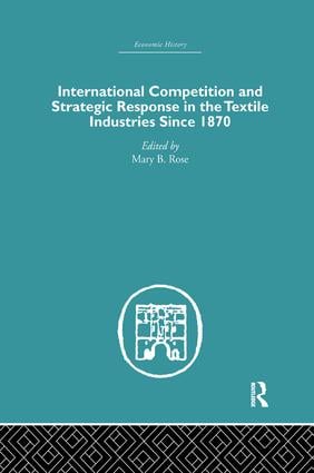 International Competition and Strategic Response in the Textile Industries SInce 1870