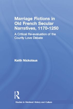 Marriage Fictions in Old French Secular Narratives, 1170-1250