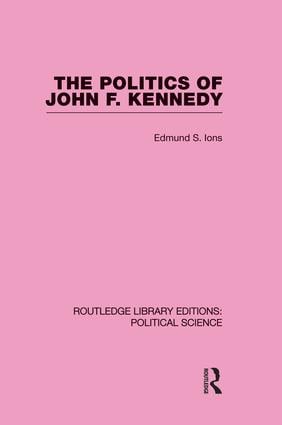 Politics of John F. Kennedy (Routledge Library Editions: Political Science Volume 1)