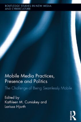 Mobile Media Practices, Presence and Politics