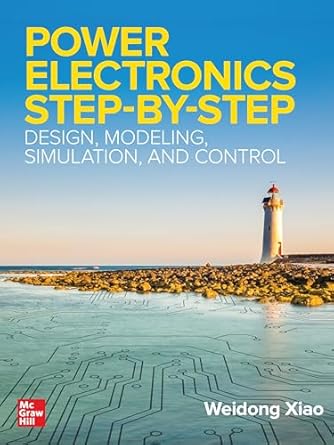 Power Electronics Step-by-Step: Design, Modeling, Simulation, and Control