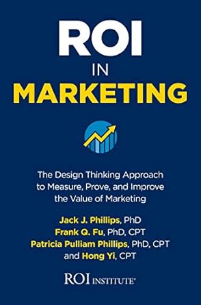 ROI in Marketing: The Design Thinking Approach to Measure, Prove, and Improve the Value of Marketing