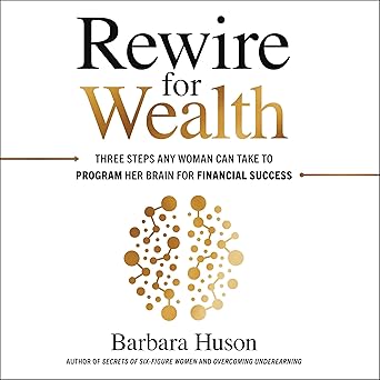 Rewire for Wealth: Three Steps Any Woman Can Take to Program Her Brain for Financial Success