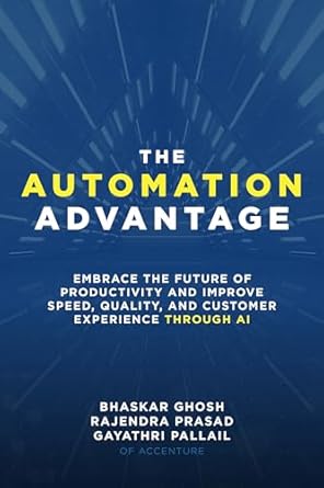 The Automation Advantage: Embrace the Future of Productivity and Improve Speed, Quality, and Customer Experience Through AI