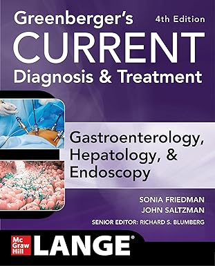 Greenberger's CURRENT Diagnosis & Treatment Gastroenterology, Hepatology, & Endoscopy, Fourth Edition