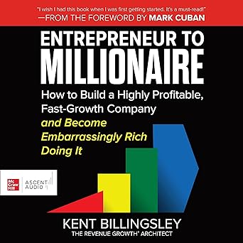 Entrepreneur to Millionaire: How to Build a Highly Profitable, Fast-Growth Company and Become Embarrassingly Rich Doing It