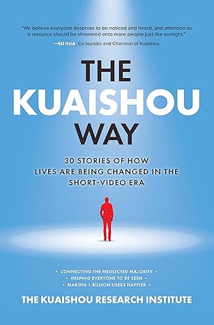 The Kuaishou Way: Thirty Stories of How Lives Are Being Changed in the Short-Video Era