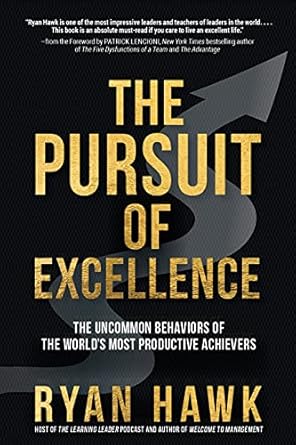 The Pursuit of Excellence: The Uncommon Behaviors of the World's Most Productive Achievers