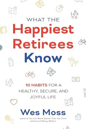 What the Happiest Retirees Know: 10 Habits for a Healthy, Secure, and Joyful Life