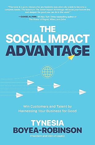The Social Impact Advantage: Win Customers and Talent By Harnessing Your Business For Good