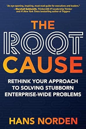 The Root Cause: Rethink Your Approach to Solving Stubborn Enterprise-Wide Problems