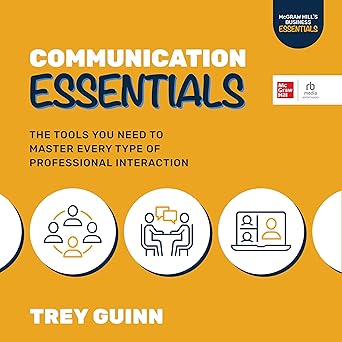 Communication Essentials: The Tools You Need to Master Every Type of Professional Interaction