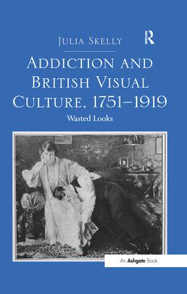 Addiction and British Visual Culture, 1751-1919