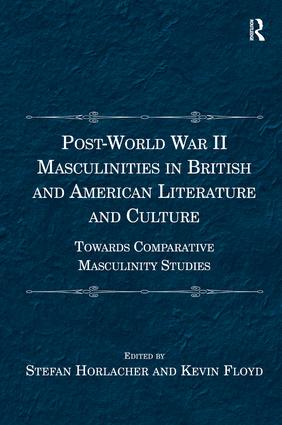 Post-World War II Masculinities in British and American Literature and Culture