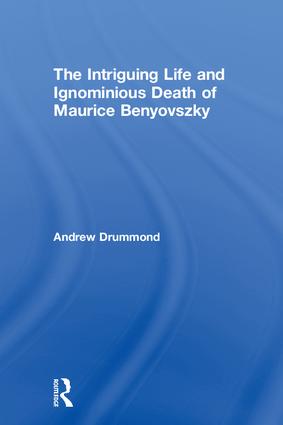 Intriguing Life and Ignominious Death of Maurice Benyovszky