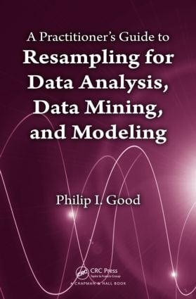Practitioner’s  Guide to Resampling for Data Analysis, Data Mining, and Modeling