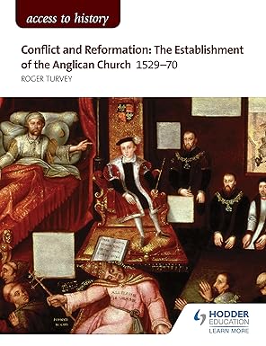 Access to History: Conflict and Reformation: The establishment of the Anglican Church 1529-70