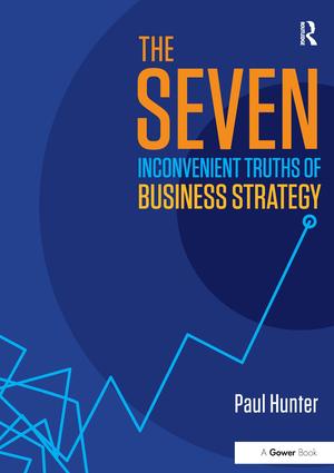 Seven Inconvenient Truths of Business Strategy