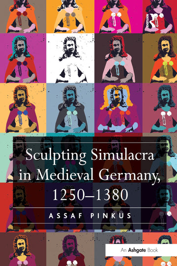 Sculpting Simulacra in Medieval Germany, 1250–1380